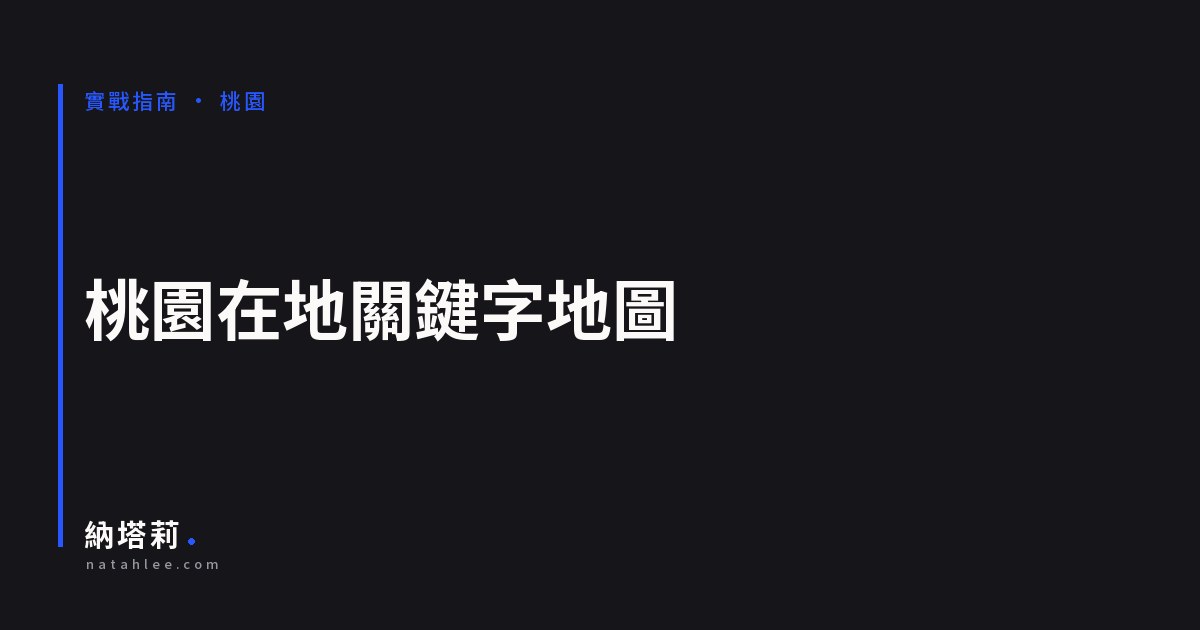 桃園在地關鍵字地圖：把行政區、生活圈與搜尋字對起來